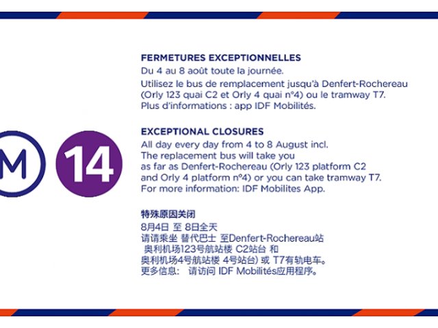 Fermeture de la ligne 14 du Métro Orly-Paris du 4 au 8 août Fermeture de la ligne 14 du Métro Orly-Paris du 4 au 8 août